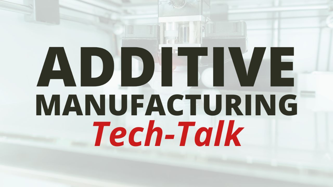 Additive Manufacturing Tech-Talk